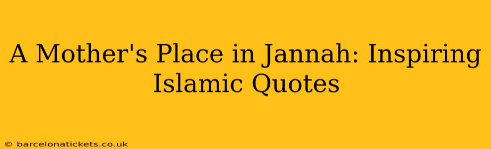 A Mother's Place in Jannah: Inspiring Islamic Quotes