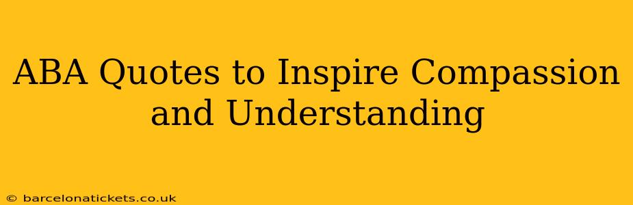 ABA Quotes to Inspire Compassion and Understanding