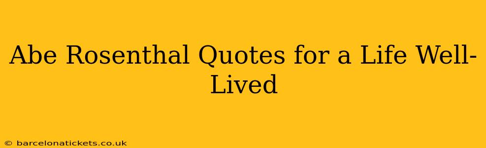 Abe Rosenthal Quotes for a Life Well-Lived