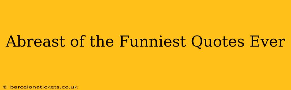 Abreast of the Funniest Quotes Ever