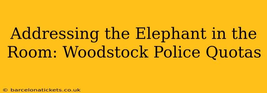 Addressing the Elephant in the Room: Woodstock Police Quotas
