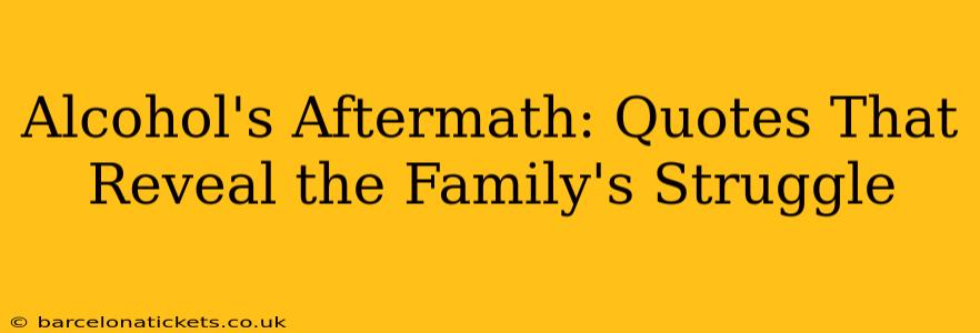 Alcohol's Aftermath: Quotes That Reveal the Family's Struggle