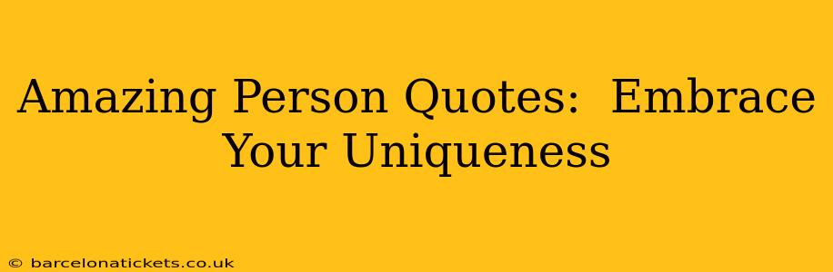 Amazing Person Quotes:  Embrace Your Uniqueness