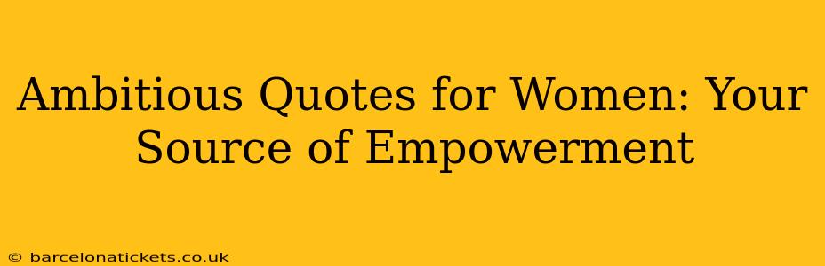 Ambitious Quotes for Women: Your Source of Empowerment