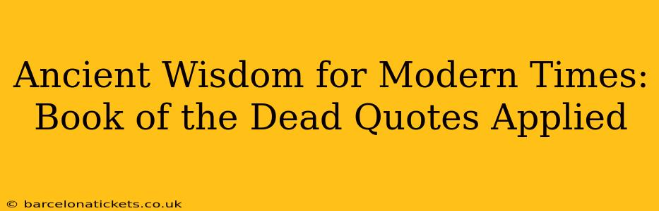 Ancient Wisdom for Modern Times:  Book of the Dead Quotes Applied