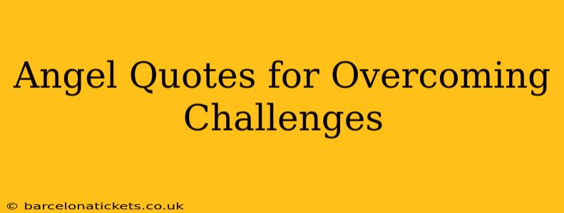 Angel Quotes for Overcoming Challenges