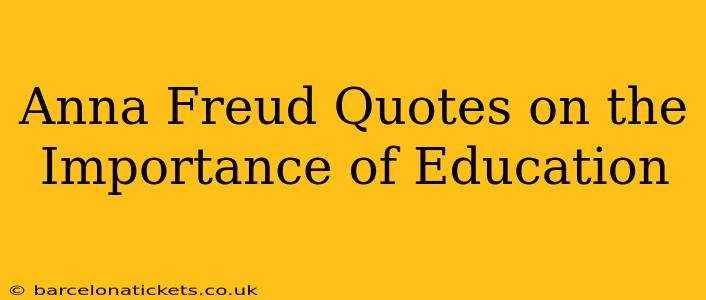 Anna Freud Quotes on the Importance of Education