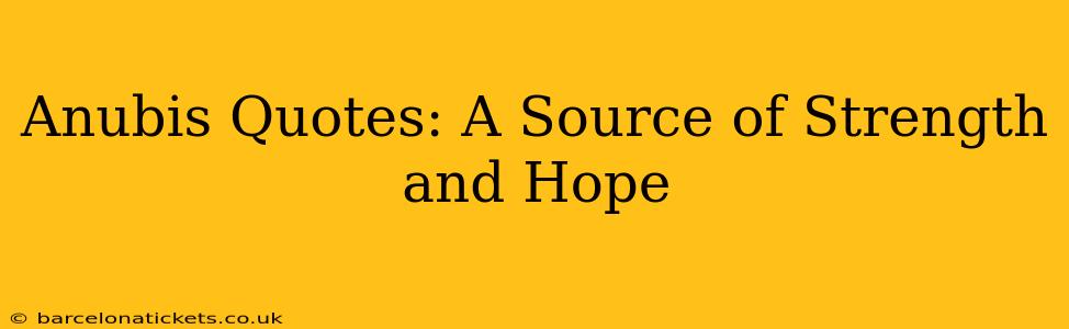 Anubis Quotes: A Source of Strength and Hope
