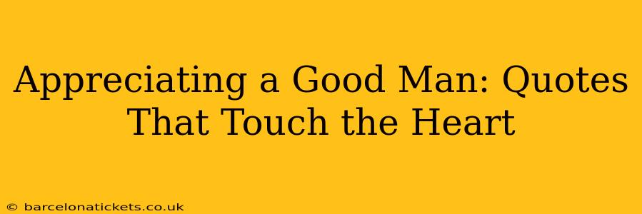 Appreciating a Good Man: Quotes That Touch the Heart