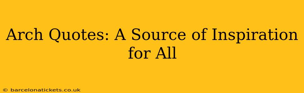 Arch Quotes: A Source of Inspiration for All