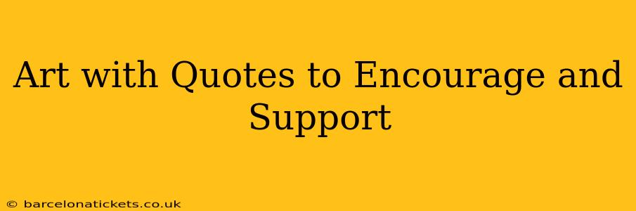Art with Quotes to Encourage and Support