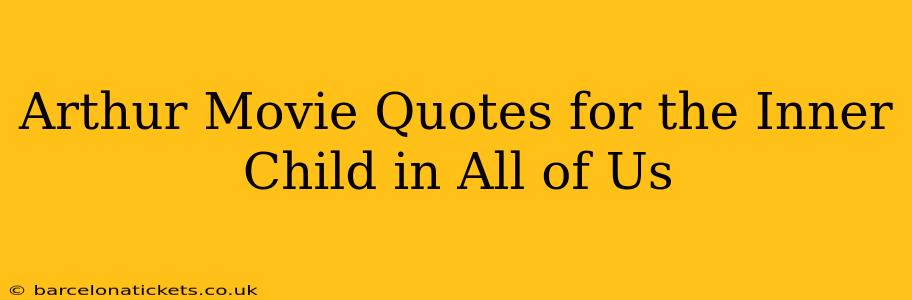 Arthur Movie Quotes for the Inner Child in All of Us