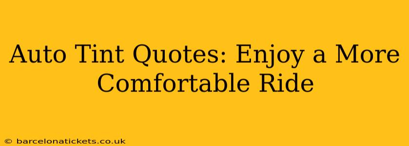 Auto Tint Quotes: Enjoy a More Comfortable Ride