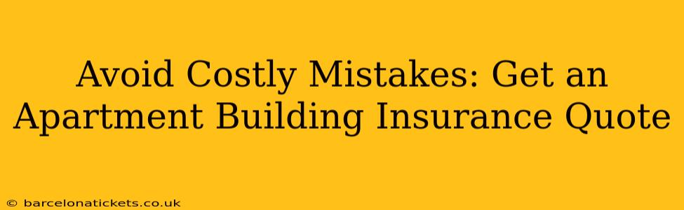 Avoid Costly Mistakes: Get an Apartment Building Insurance Quote