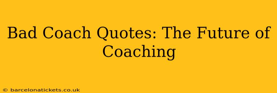 Bad Coach Quotes: The Future of Coaching
