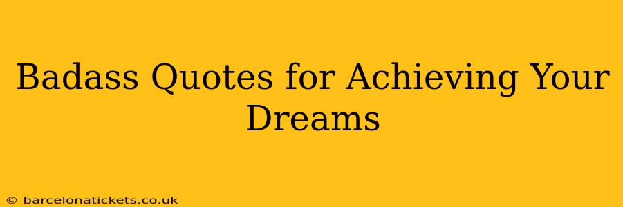 Badass Quotes for Achieving Your Dreams