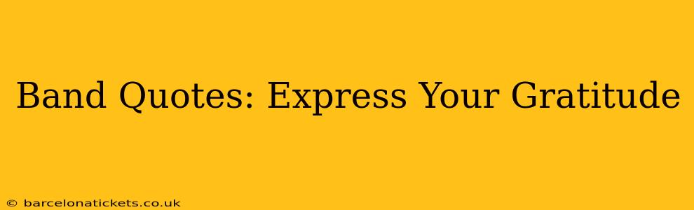 Band Quotes: Express Your Gratitude