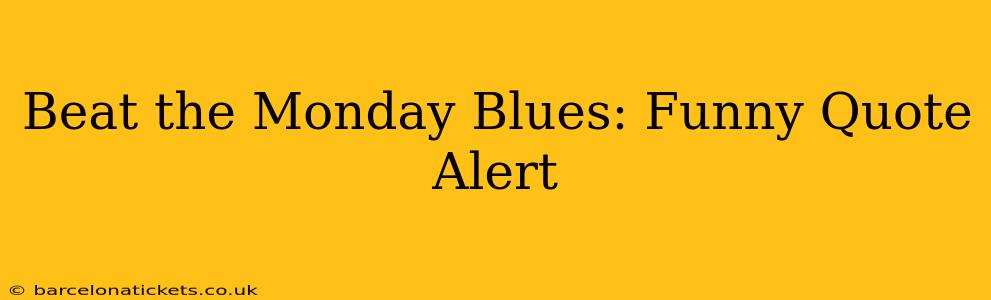 Beat the Monday Blues: Funny Quote Alert