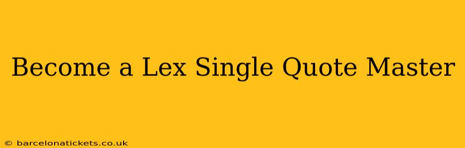 Become a Lex Single Quote Master