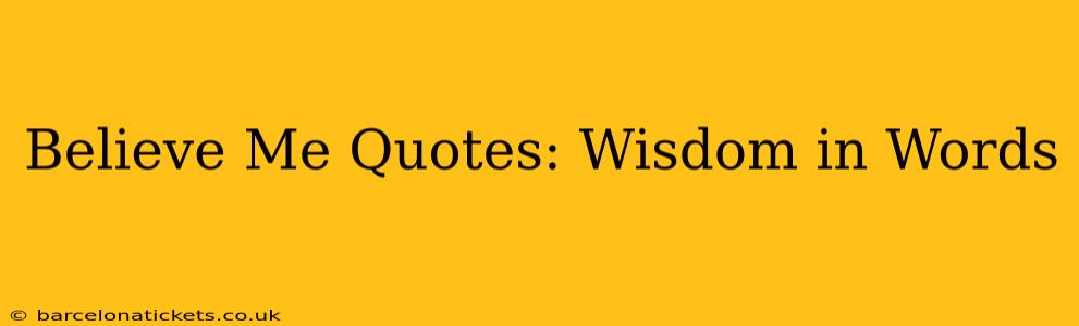 Believe Me Quotes: Wisdom in Words