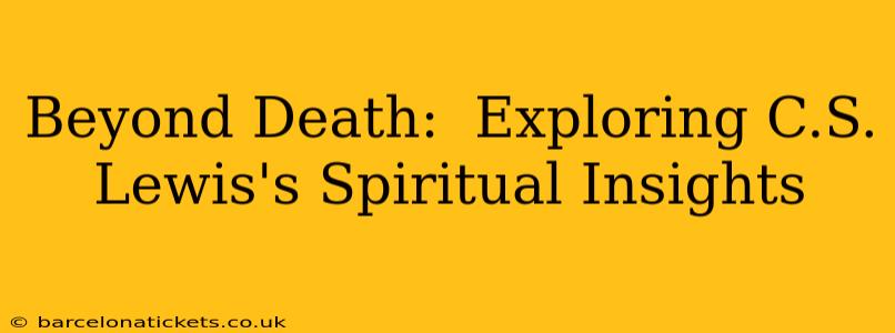 Beyond Death:  Exploring C.S. Lewis's Spiritual Insights