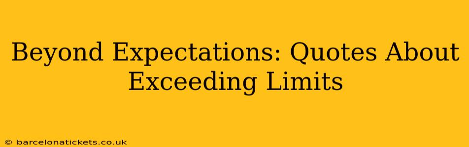 Beyond Expectations: Quotes About Exceeding Limits