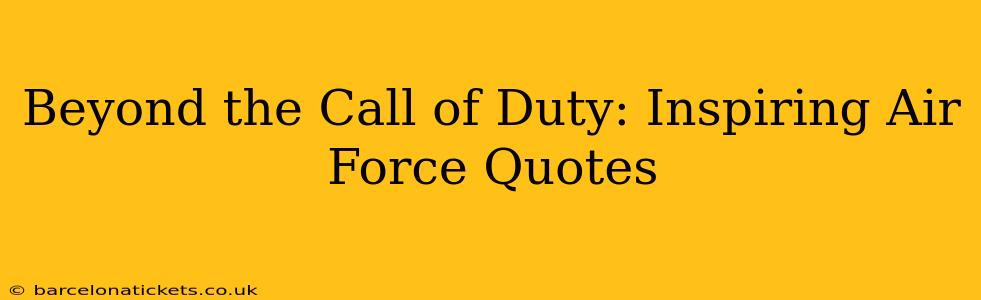 Beyond the Call of Duty: Inspiring Air Force Quotes
