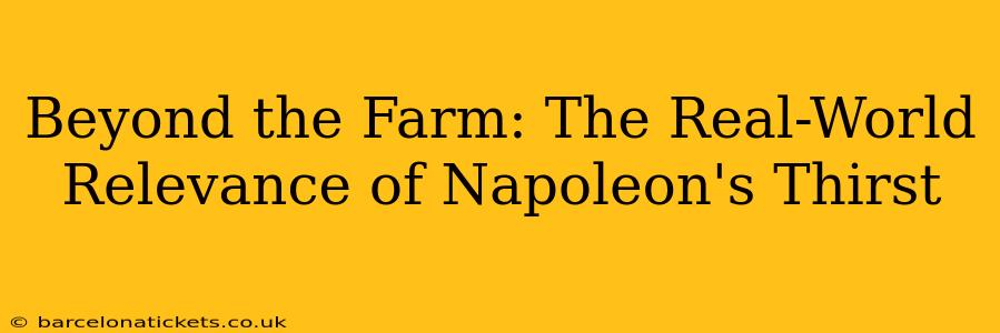 Beyond the Farm: The Real-World Relevance of Napoleon's Thirst