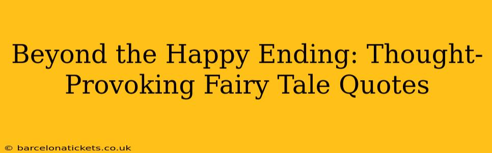 Beyond the Happy Ending: Thought-Provoking Fairy Tale Quotes