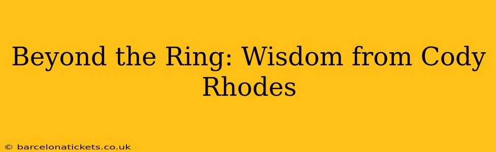 Beyond the Ring: Wisdom from Cody Rhodes