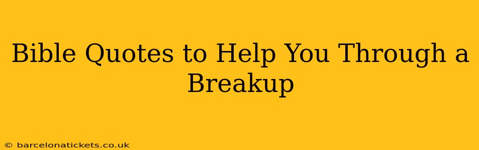 Bible Quotes to Help You Through a Breakup