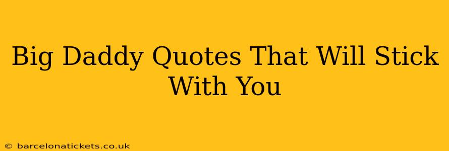 Big Daddy Quotes That Will Stick With You