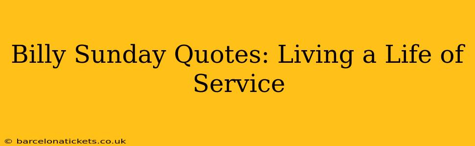 Billy Sunday Quotes: Living a Life of Service