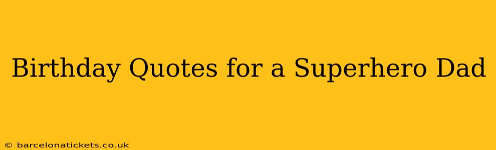Birthday Quotes for a Superhero Dad