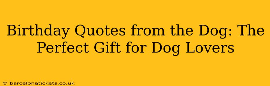 Birthday Quotes from the Dog: The Perfect Gift for Dog Lovers