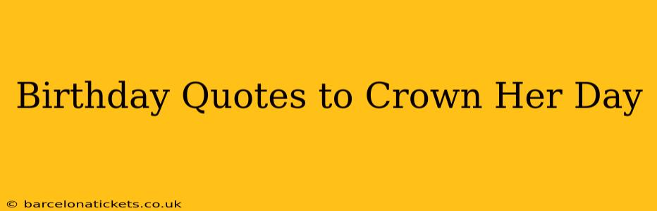 Birthday Quotes to Crown Her Day