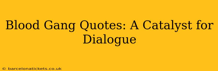 Blood Gang Quotes: A Catalyst for Dialogue