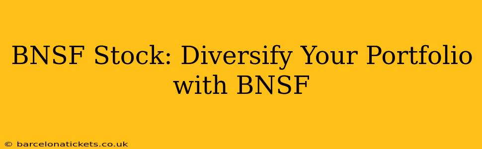 BNSF Stock: Diversify Your Portfolio with BNSF