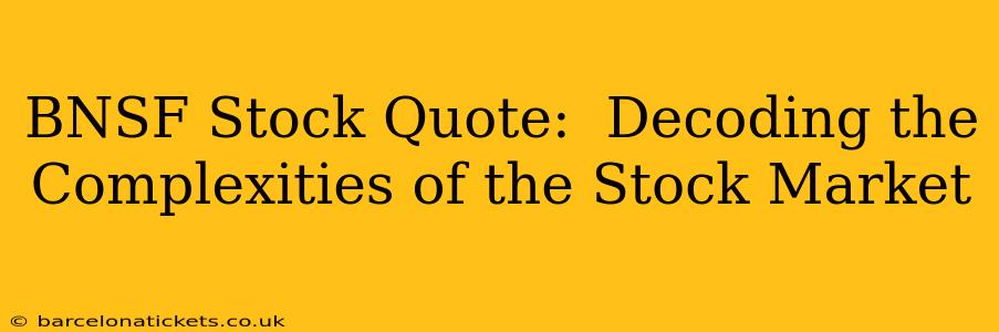BNSF Stock Quote:  Decoding the Complexities of the Stock Market