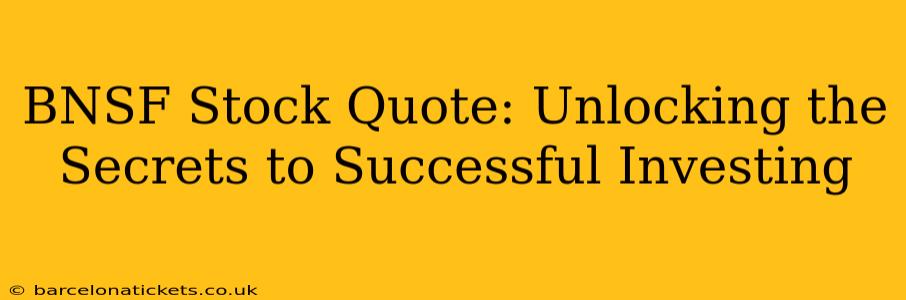 BNSF Stock Quote: Unlocking the Secrets to Successful Investing