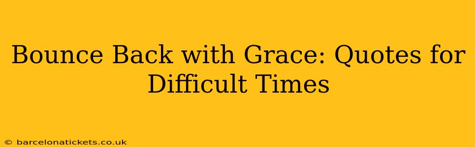 Bounce Back with Grace: Quotes for Difficult Times