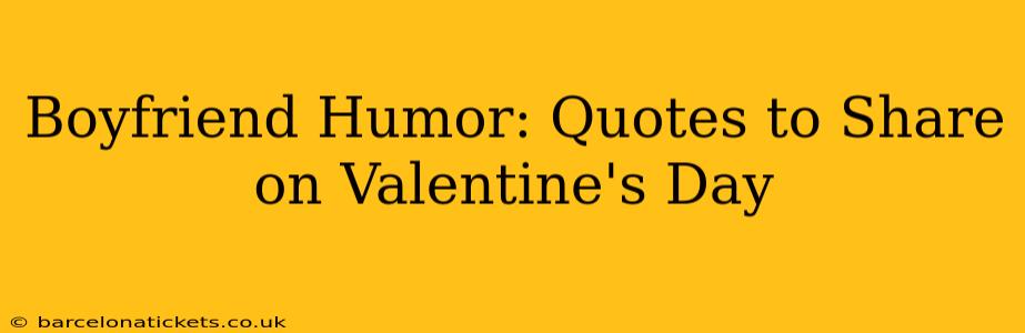 Boyfriend Humor: Quotes to Share on Valentine's Day