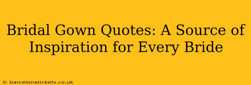 Bridal Gown Quotes: A Source of Inspiration for Every Bride