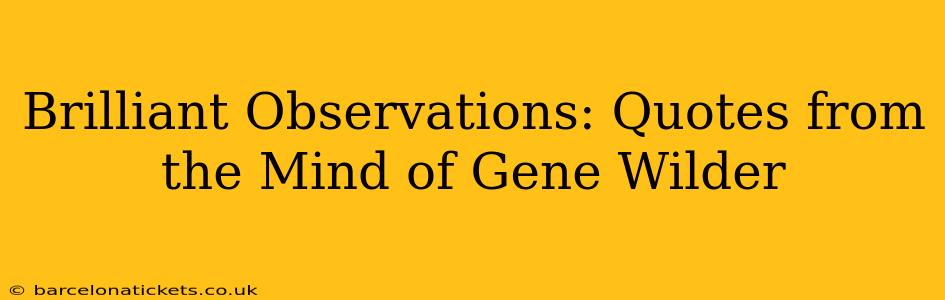 Brilliant Observations: Quotes from the Mind of Gene Wilder