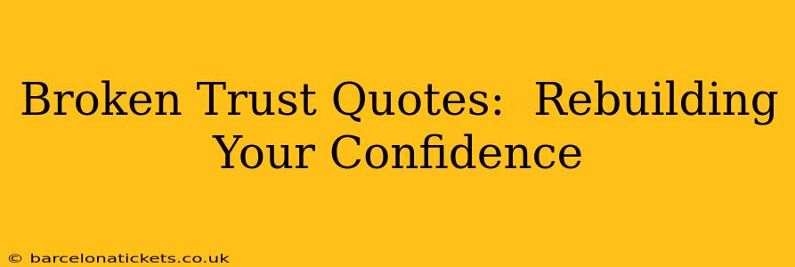 Broken Trust Quotes:  Rebuilding Your Confidence