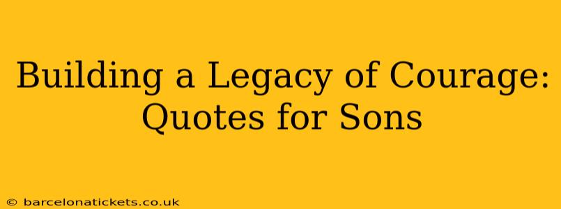 Building a Legacy of Courage: Quotes for Sons