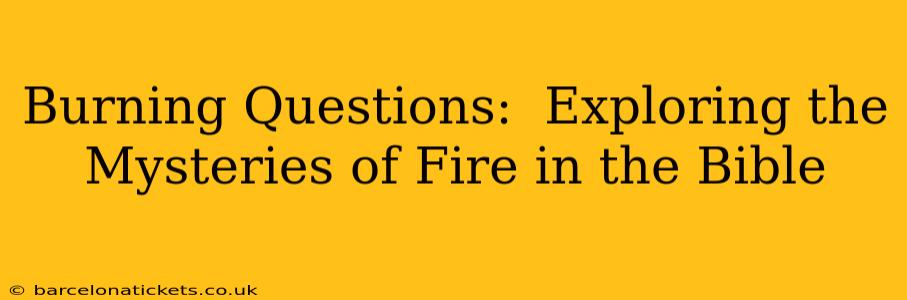 Burning Questions:  Exploring the Mysteries of Fire in the Bible