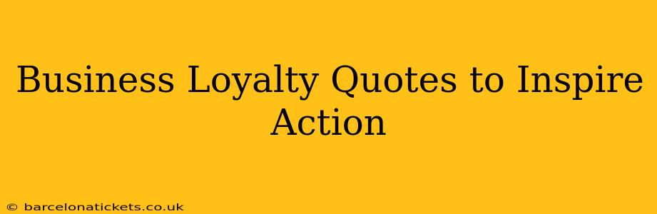 Business Loyalty Quotes to Inspire Action