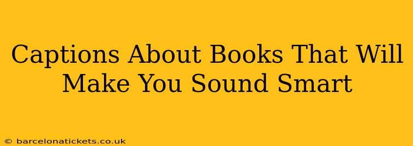 Captions About Books That Will Make You Sound Smart
