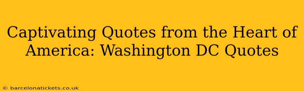 Captivating Quotes from the Heart of America: Washington DC Quotes